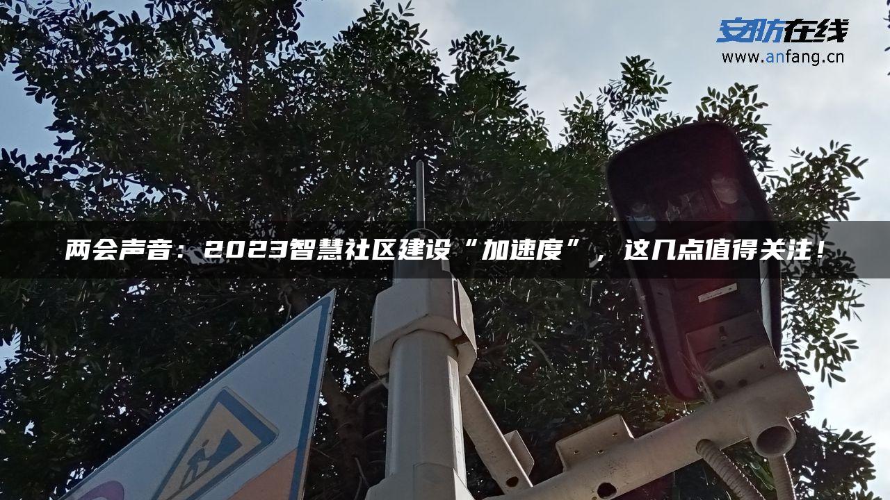 两会声音：2023智慧社区建设“加速度”，这几点值得关注！