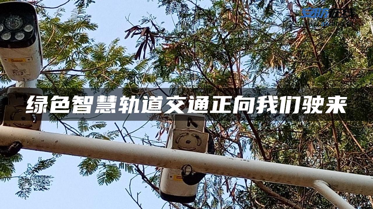 绿色智慧轨道交通正向我们驶来