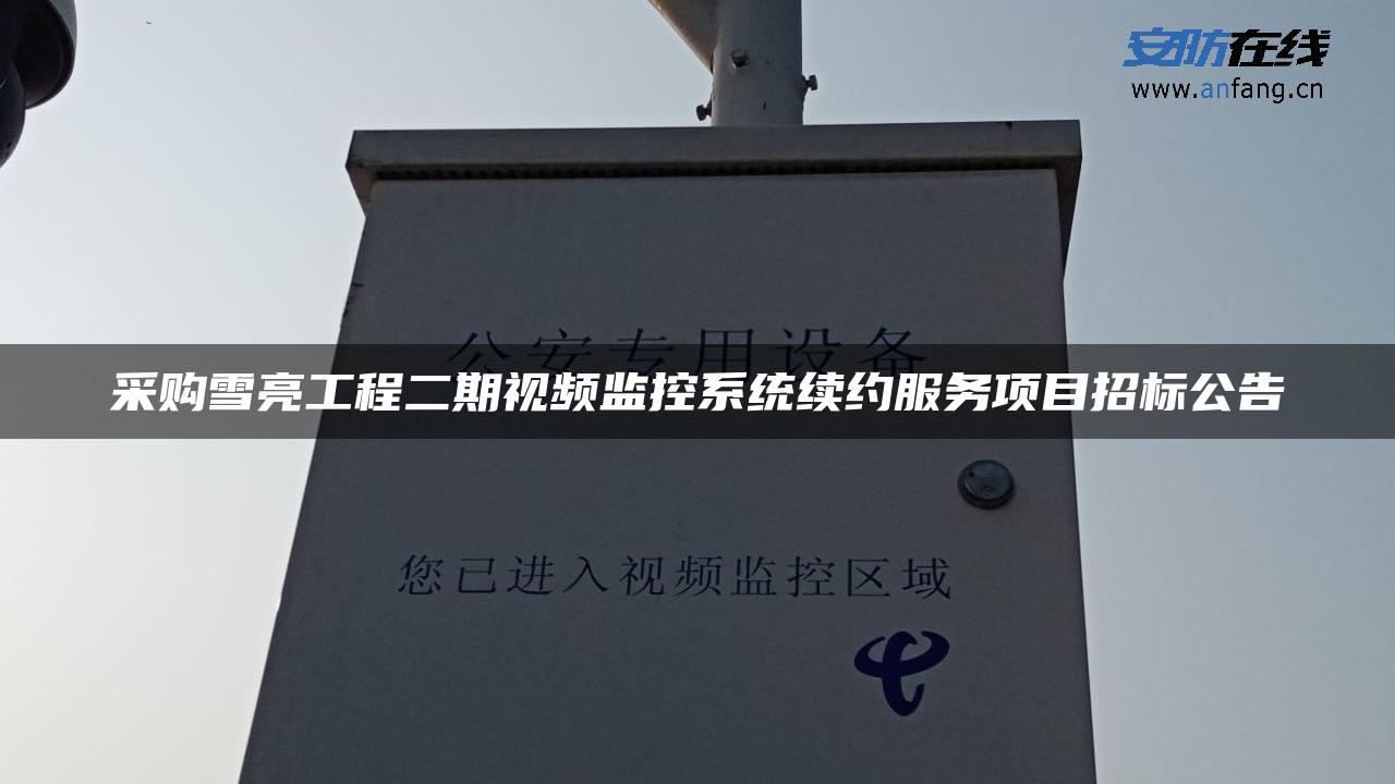 采购雪亮工程二期视频监控系统续约服务项目招标公告