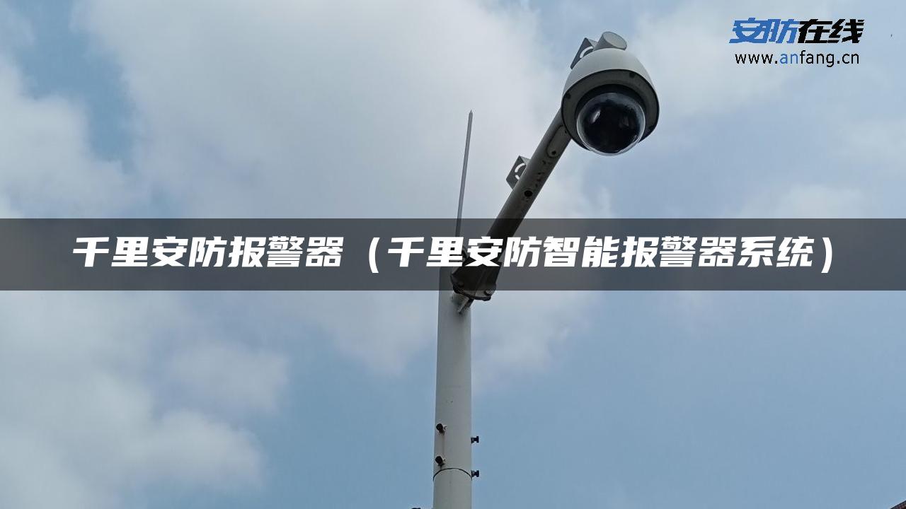 千里安防报警器（千里安防智能报警器系统）