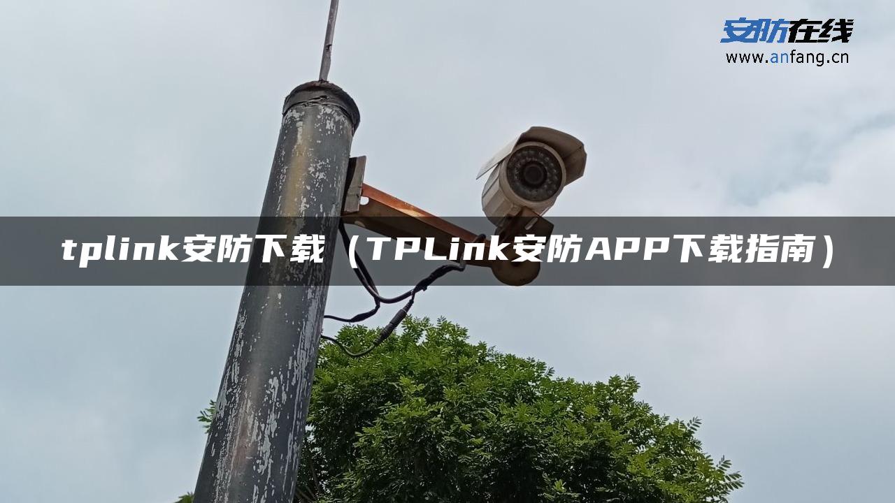 tplink安防下载（TPLink安防APP下载指南）