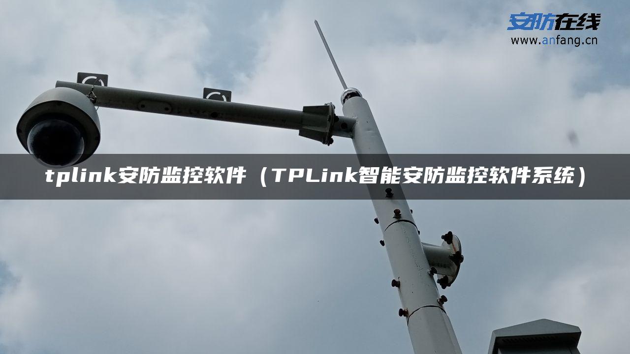 tplink安防监控软件（TPLink智能安防监控软件系统）