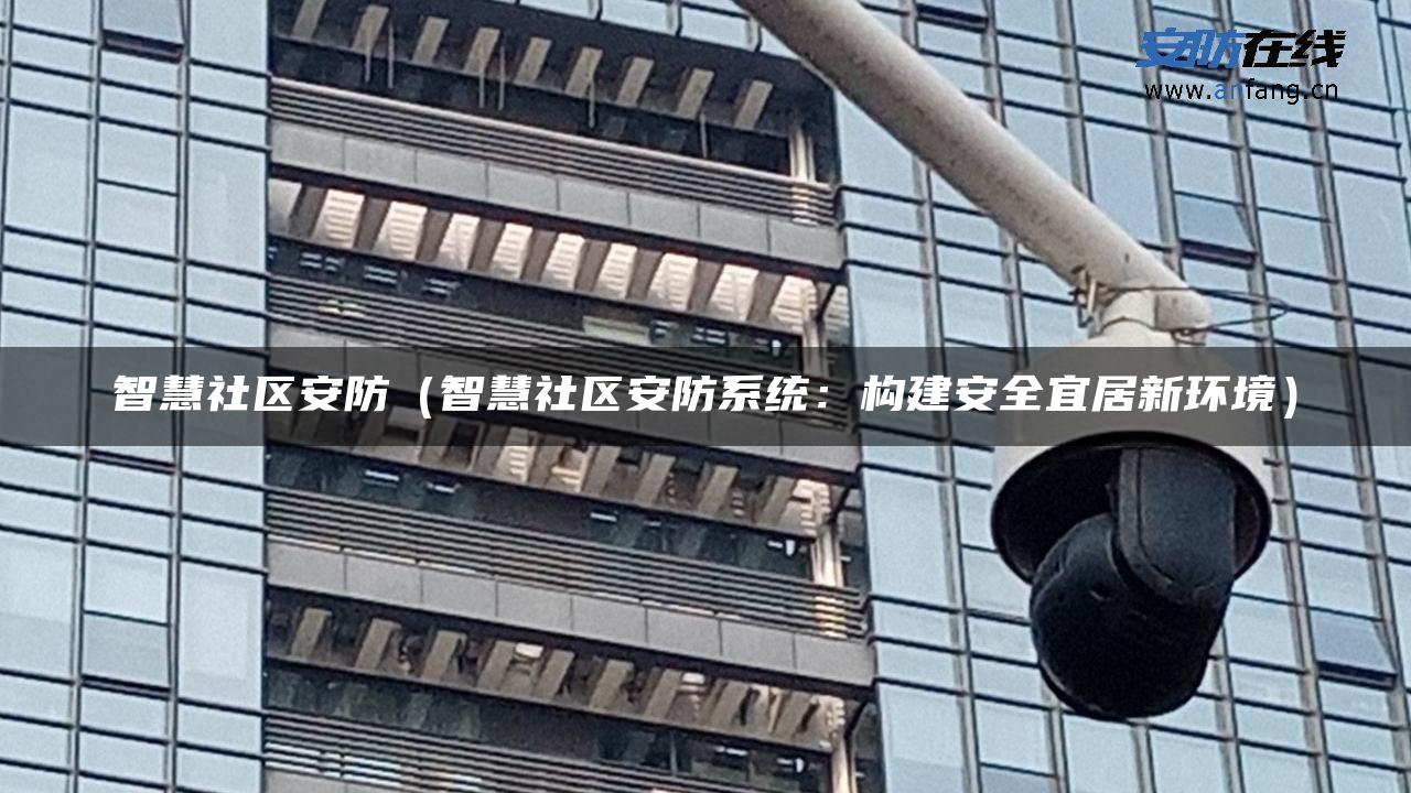 智慧社区安防（智慧社区安防系统：构建安全宜居新环境）