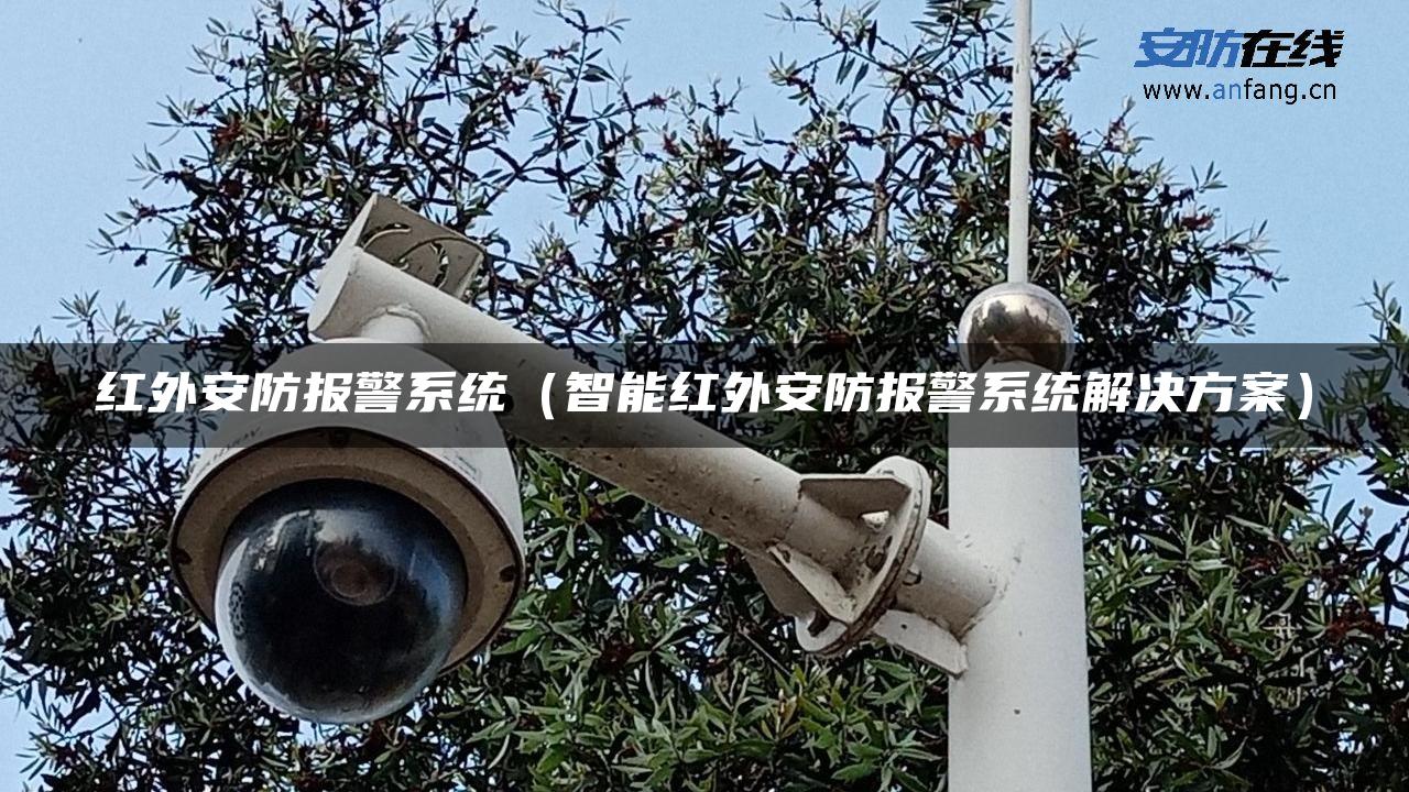 红外安防报警系统（智能红外安防报警系统解决方案）