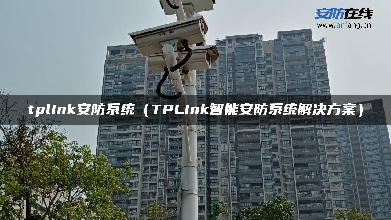 tplink安防系统（TPLink智能安防系统解决方案）