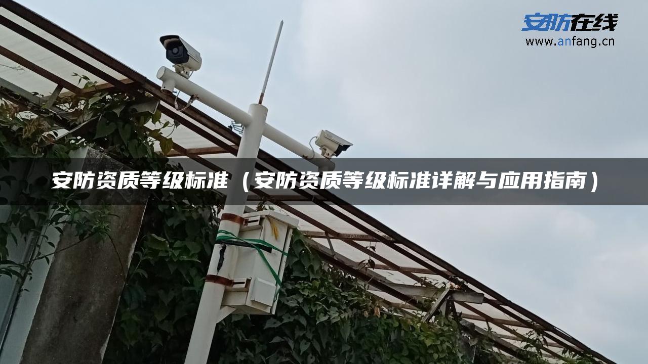 安防资质等级标准（安防资质等级标准详解与应用指南）