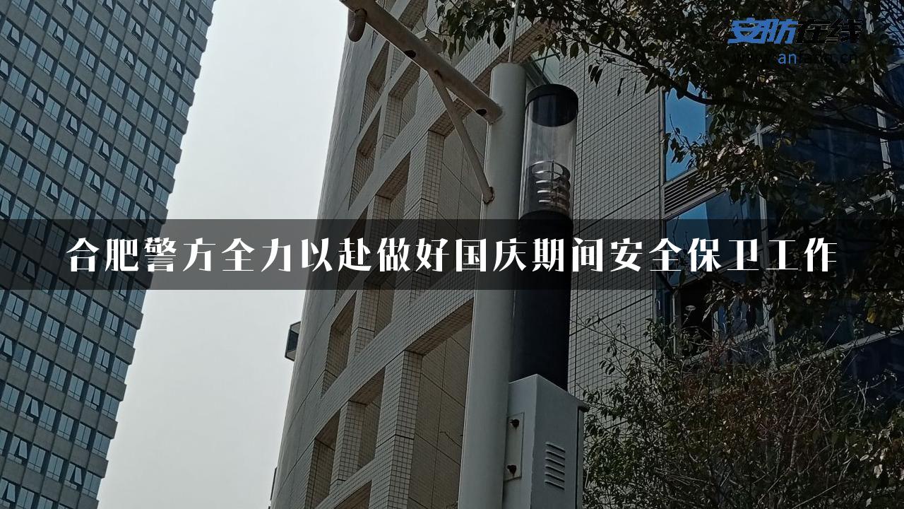 合肥警方全力以赴做好国庆期间安全保卫工作