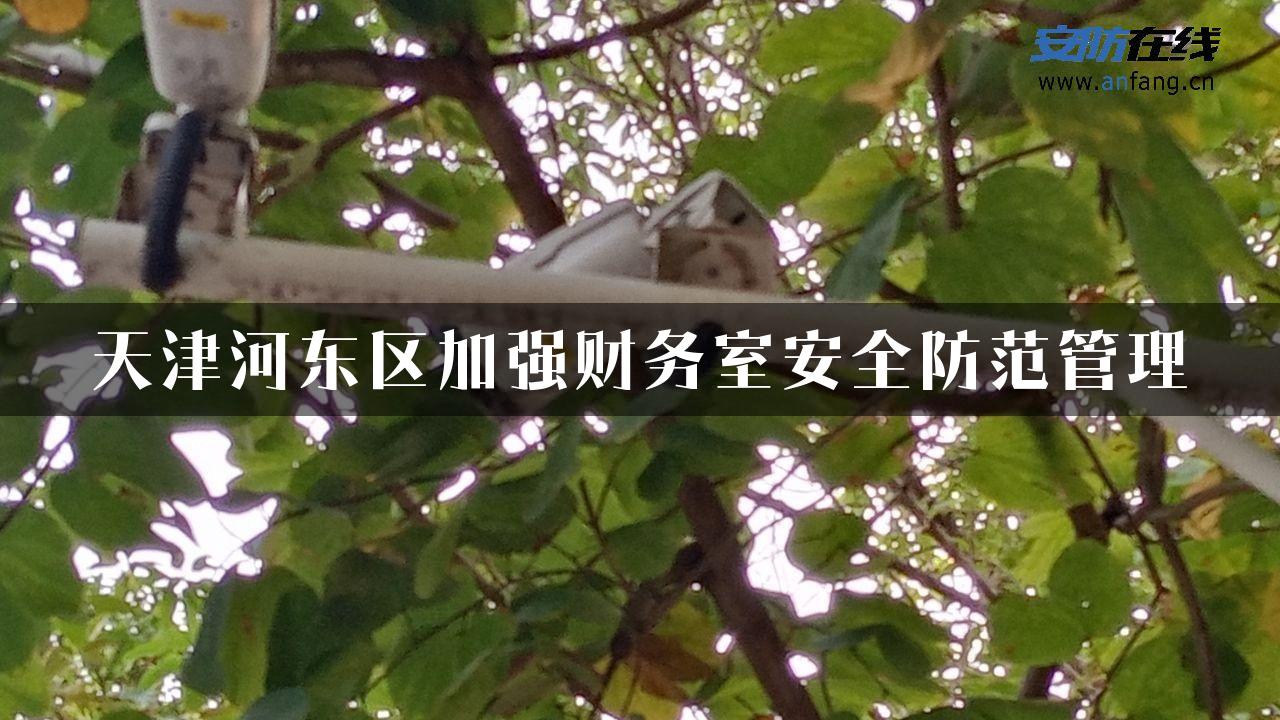 天津河东区加强财务室安全防范管理