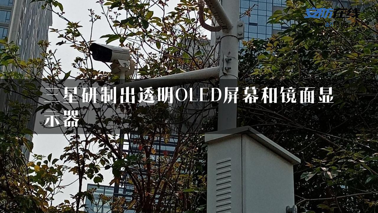 三星研制出透明OLED屏幕和镜面显示器