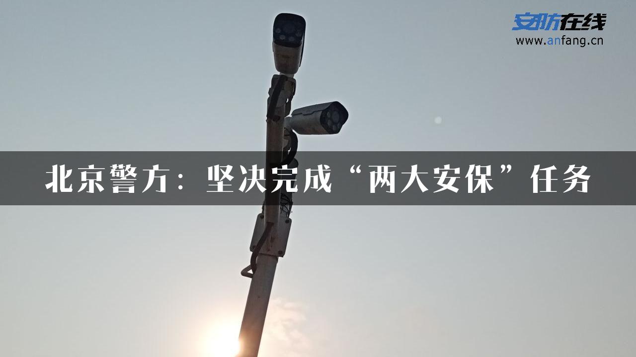 北京警方：坚决完成“两大安保”任务