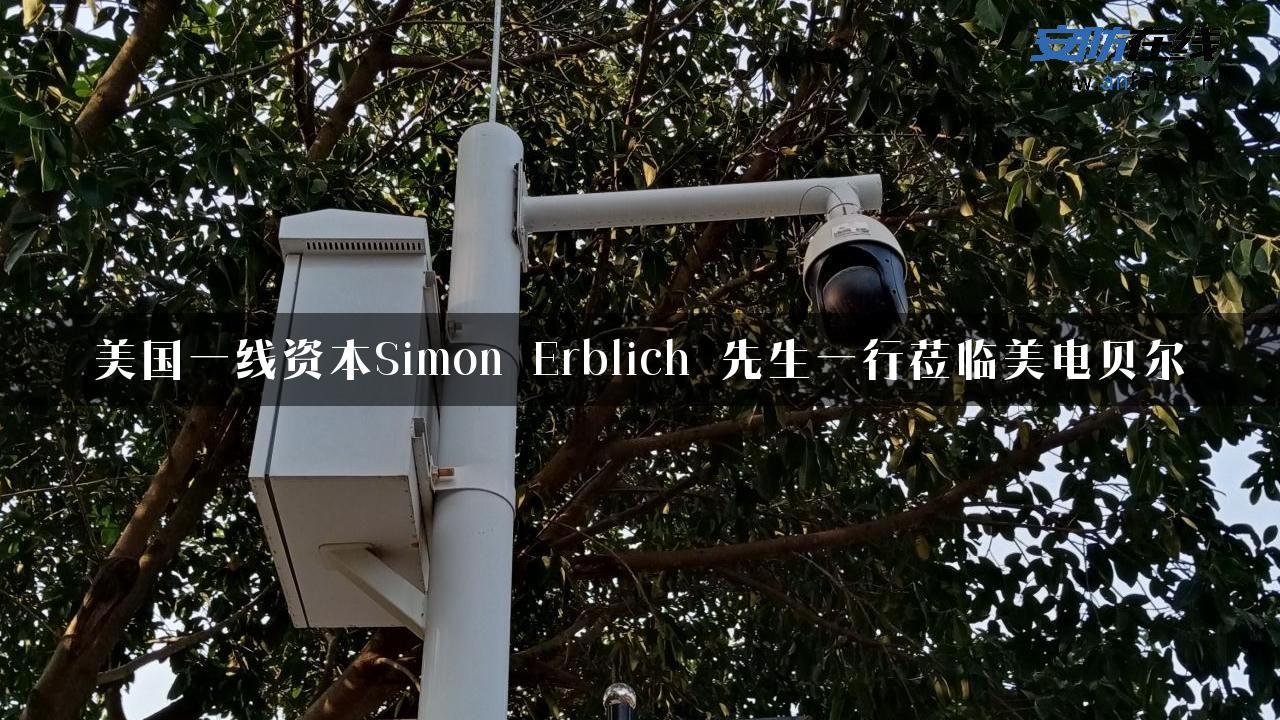 美国一线资本Simon Erblich 先生一行莅临美电贝尔