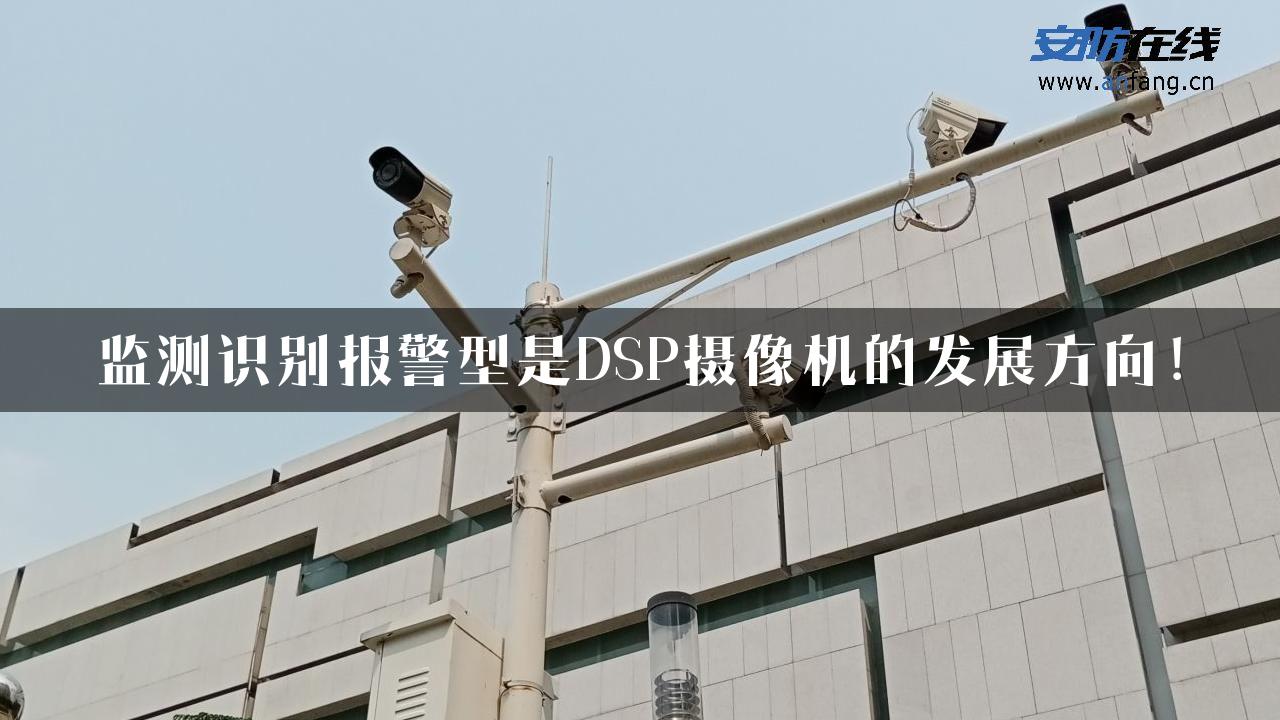 监测识别报警型是DSP摄像机的发展方向！