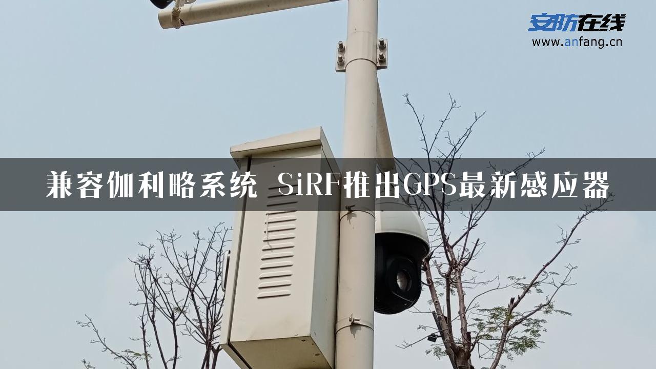 兼容伽利略系统 SiRF推出GPS最新感应器