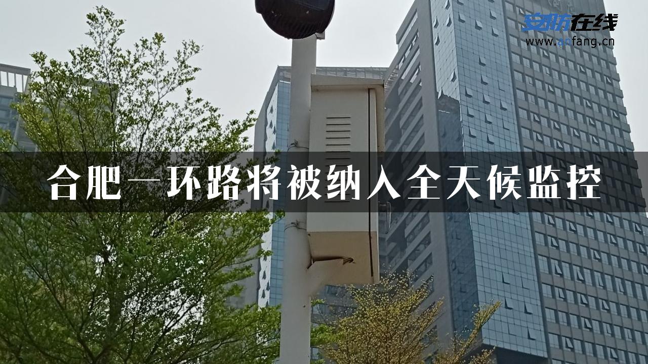 合肥一环路将被纳入全天候监控