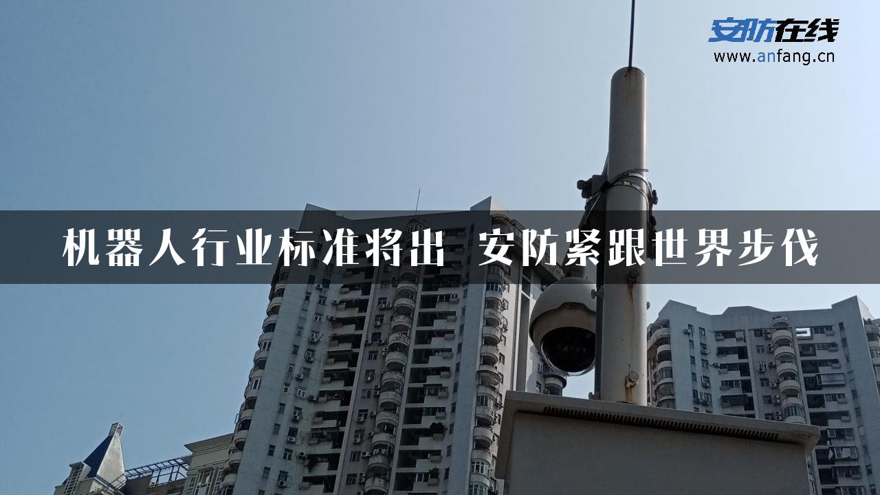 机器人行业标准将出 安防紧跟世界步伐