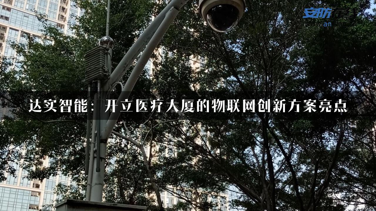 达实智能：开立医疗大厦的物联网创新方案亮点