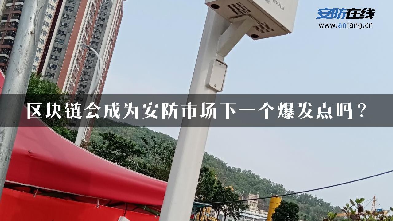 区块链会成为安防市场下一个爆发点吗？