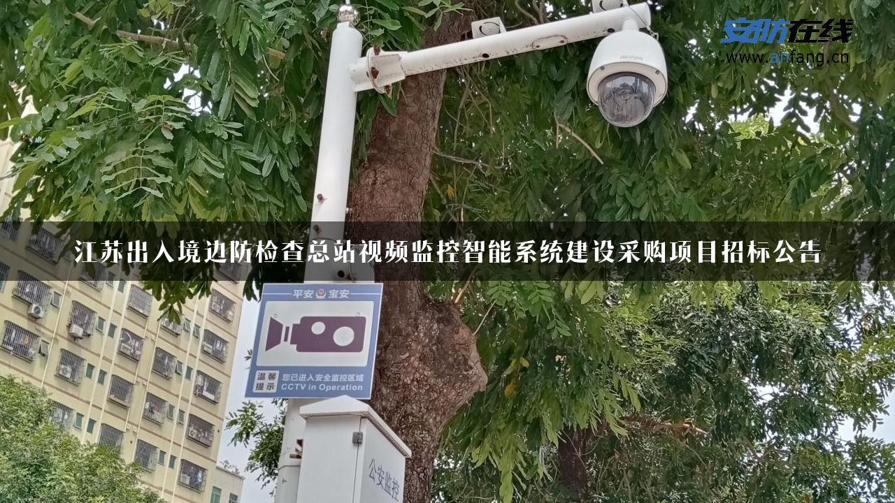 江苏出入境边防检查总站视频监控智能系统建设采购项目招标公告