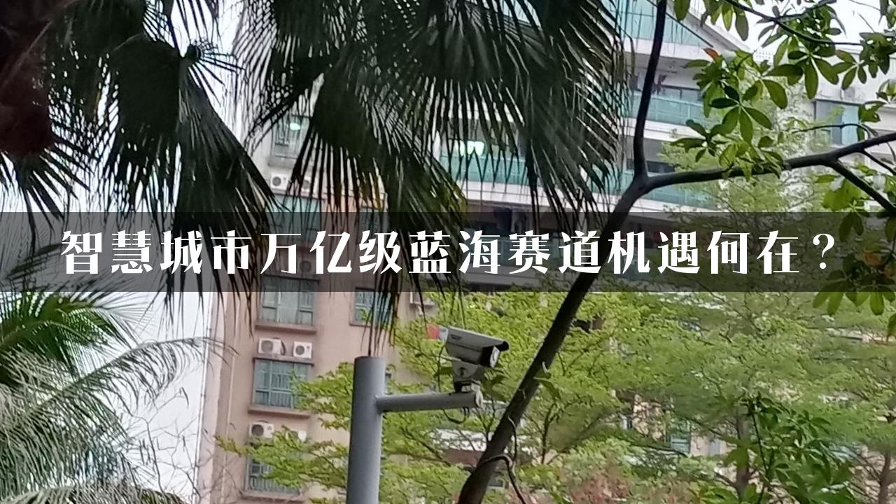 智慧城市万亿级蓝海赛道机遇何在？