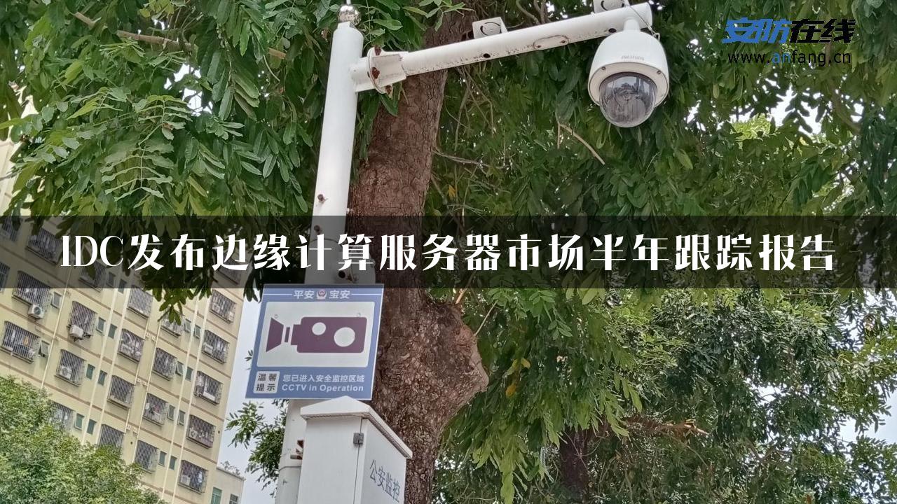 IDC发布边缘计算服务器市场半年跟踪报告