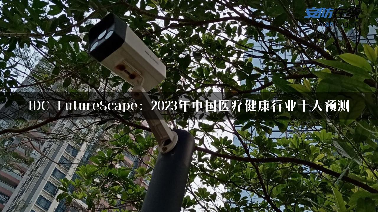 IDC FutureScape：2023年中国医疗健康行业十大预测