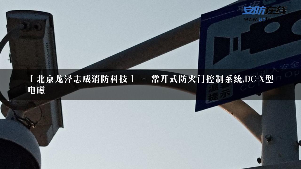 【北京龙泽志成消防科技】 – 常开式防火门控制系统,DC-X型电磁