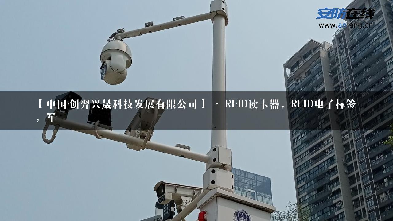 【中国·创羿兴晟科技发展有限公司】 – RFID读卡器，RFID电子标签，军