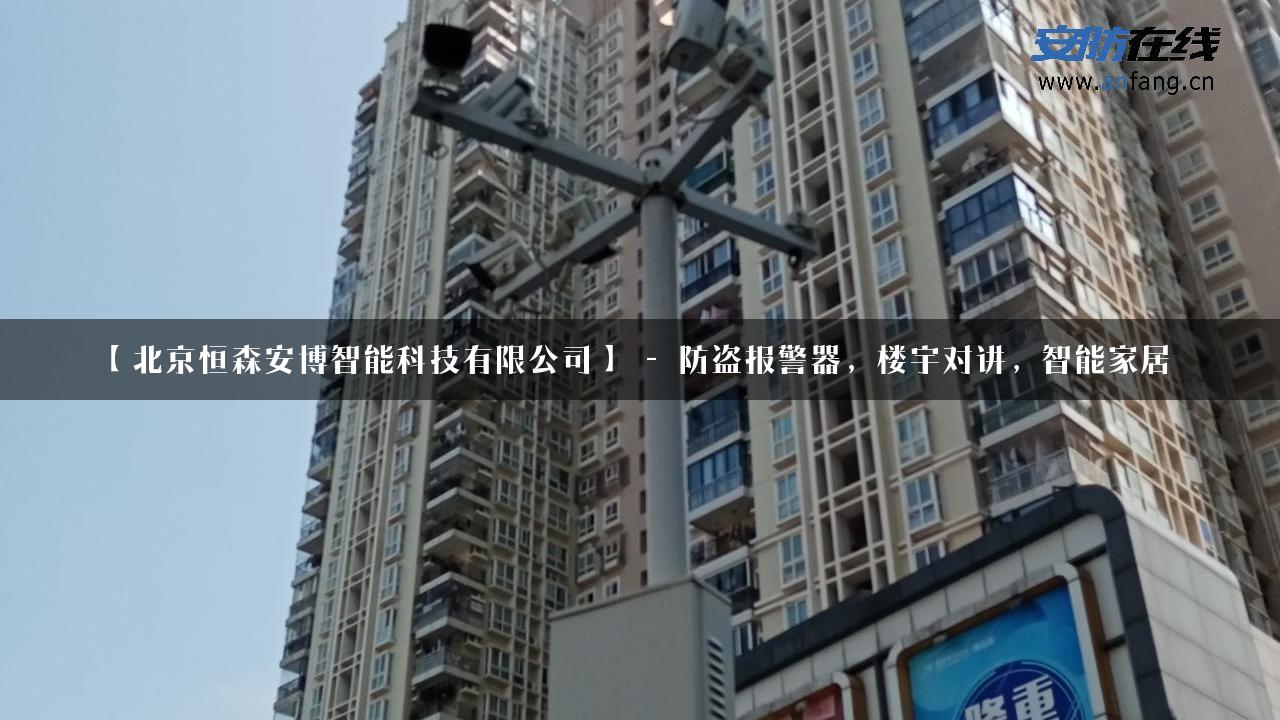 【北京恒森安博智能科技有限公司】 – 防盗报警器，楼宇对讲，智能家居