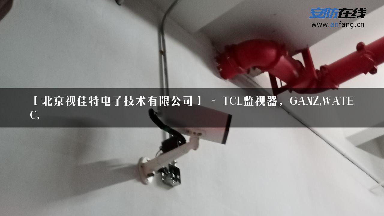 【北京视佳特电子技术有限公司】 – TCL监视器，GANZ,WATEC,