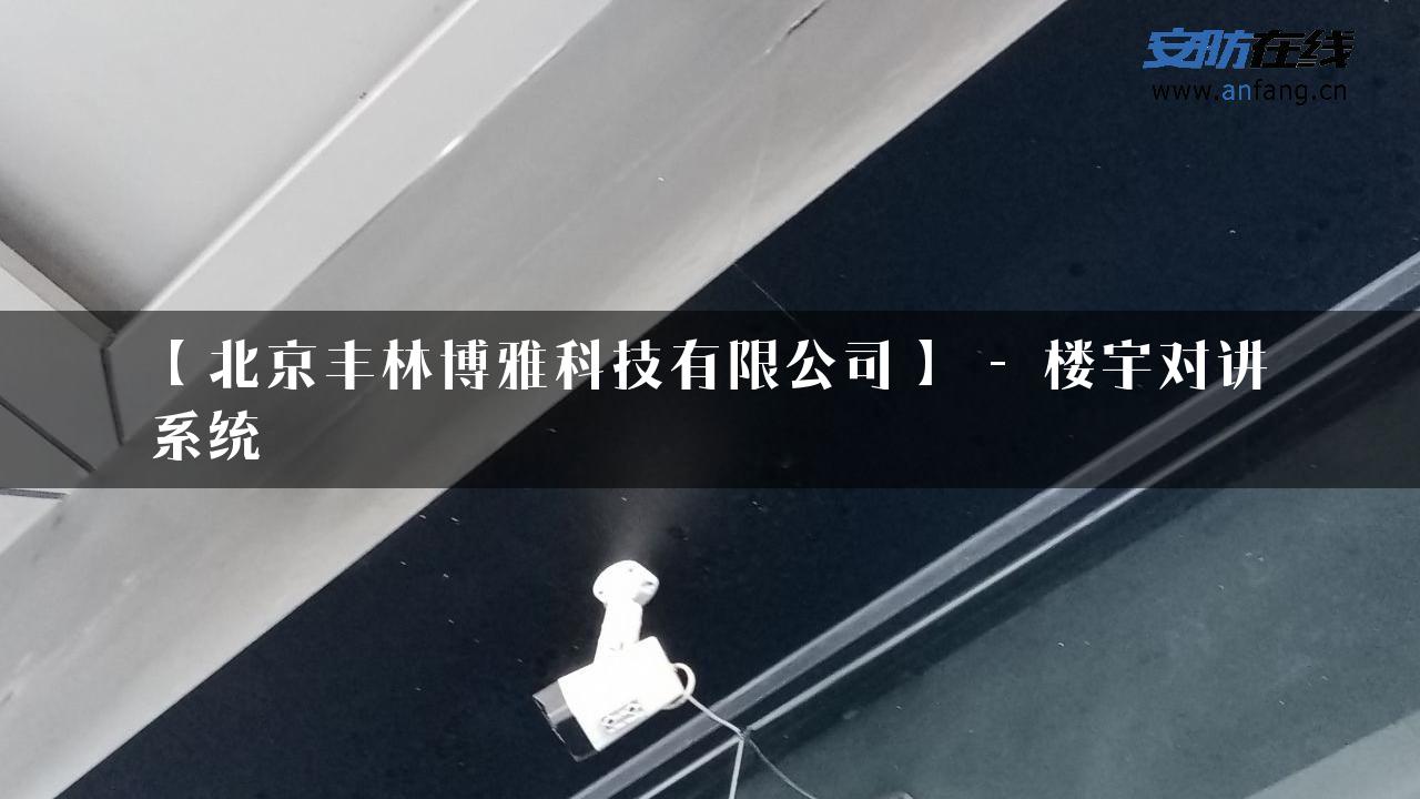 【北京丰林博雅科技有限公司】 – 楼宇对讲系统