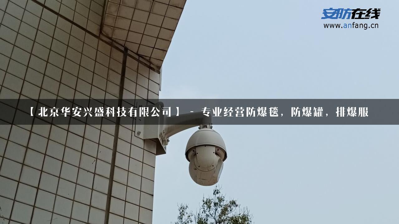 【北京华安兴盛科技有限公司】 – 专业经营防爆毯，防爆罐，排爆服