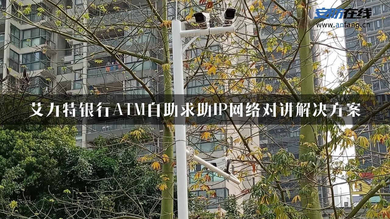 艾力特银行ATM自助求助IP网络对讲解决方案