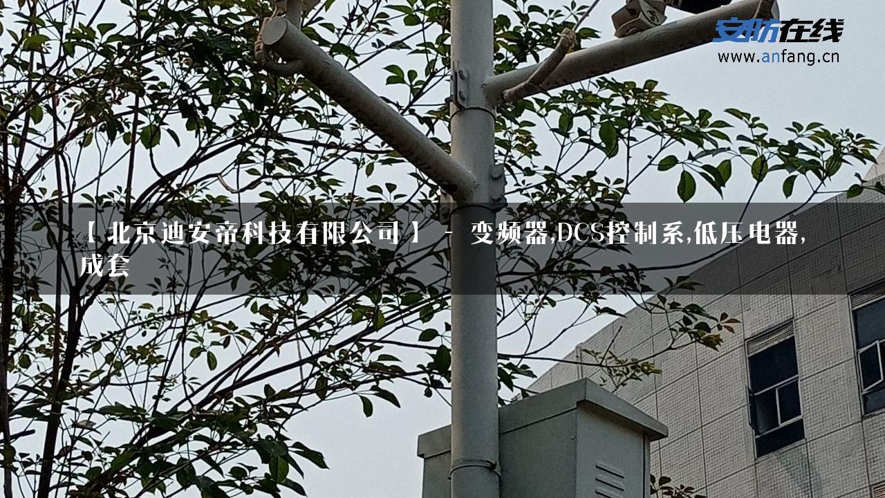 【北京迪安帝科技有限公司】 – 变频器,DCS控制系,低压电器,成套