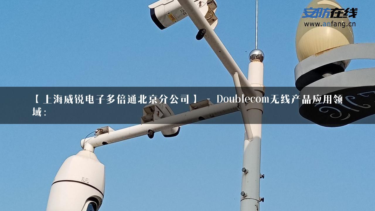 【上海威锐电子多倍通北京分公司】 – Doublecom无线产品应用领域：