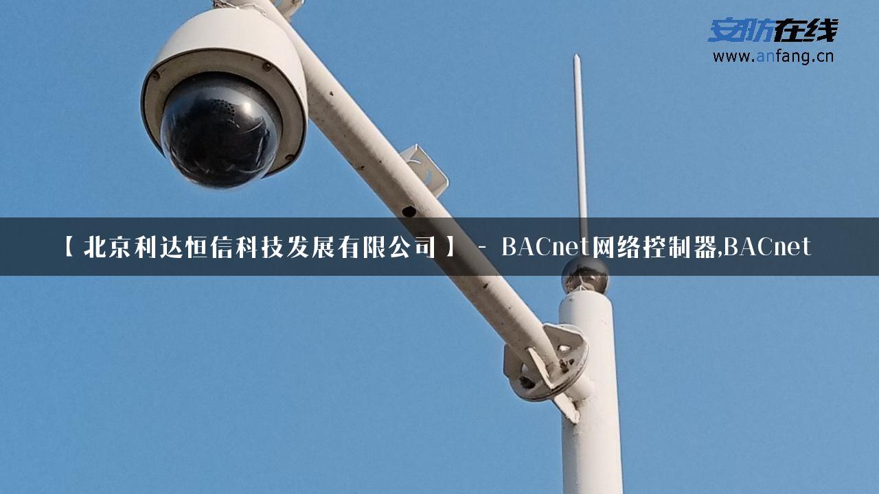 【北京利达恒信科技发展有限公司】 – BACnet网络控制器,BACnet