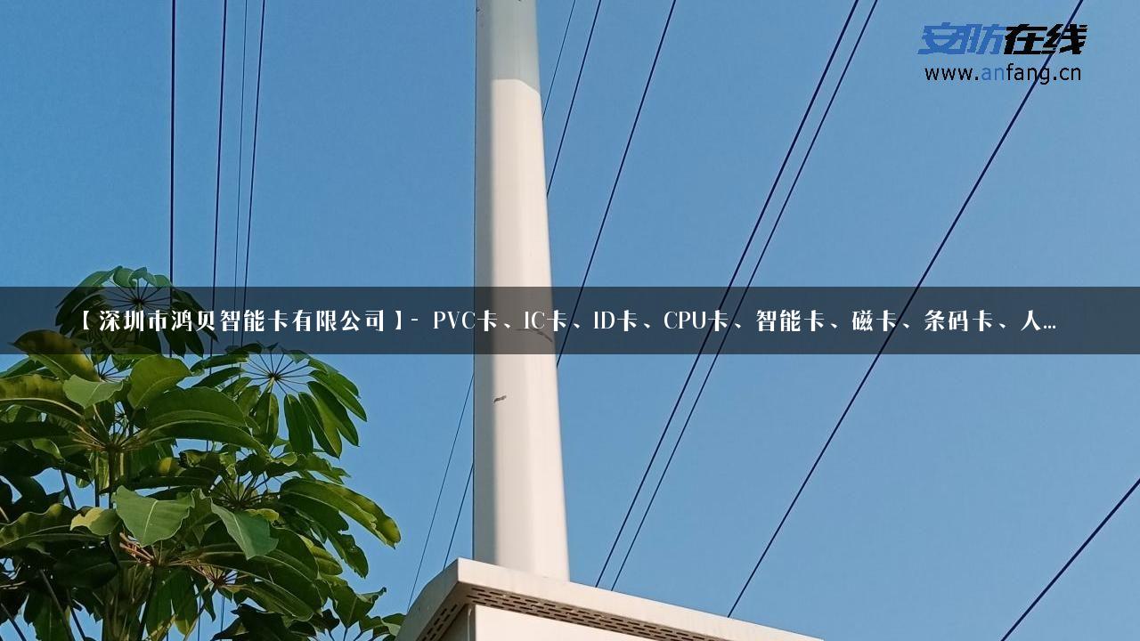 【深圳市鸿贝智能卡有限公司】- PVC卡、IC卡、ID卡、CPU卡、智能卡、磁卡、条码卡、人…