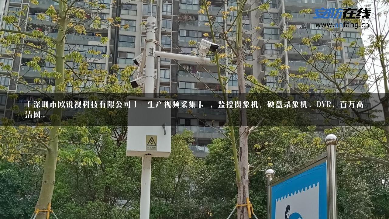 【深圳市欧锐视科技有限公司】- 生产视频采集卡 ，监控摄象机，硬盘录象机，DVR，百万高清网…