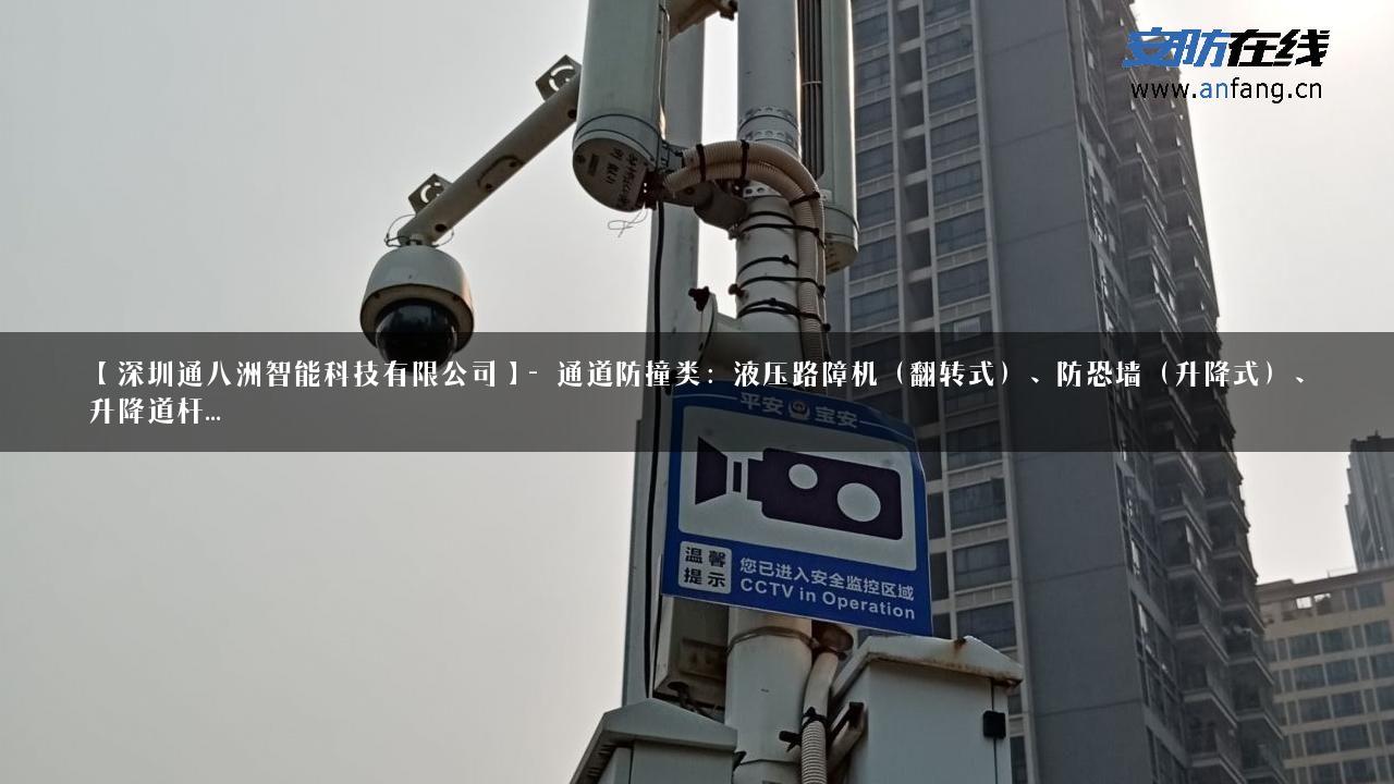 【深圳通八洲智能科技有限公司】- 通道防撞类：液压路障机（翻转式）、防恐墙（升降式）、升降道杆…