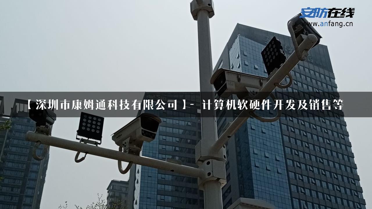 【深圳市康姆通科技有限公司】- 计算机软硬件开发及销售等