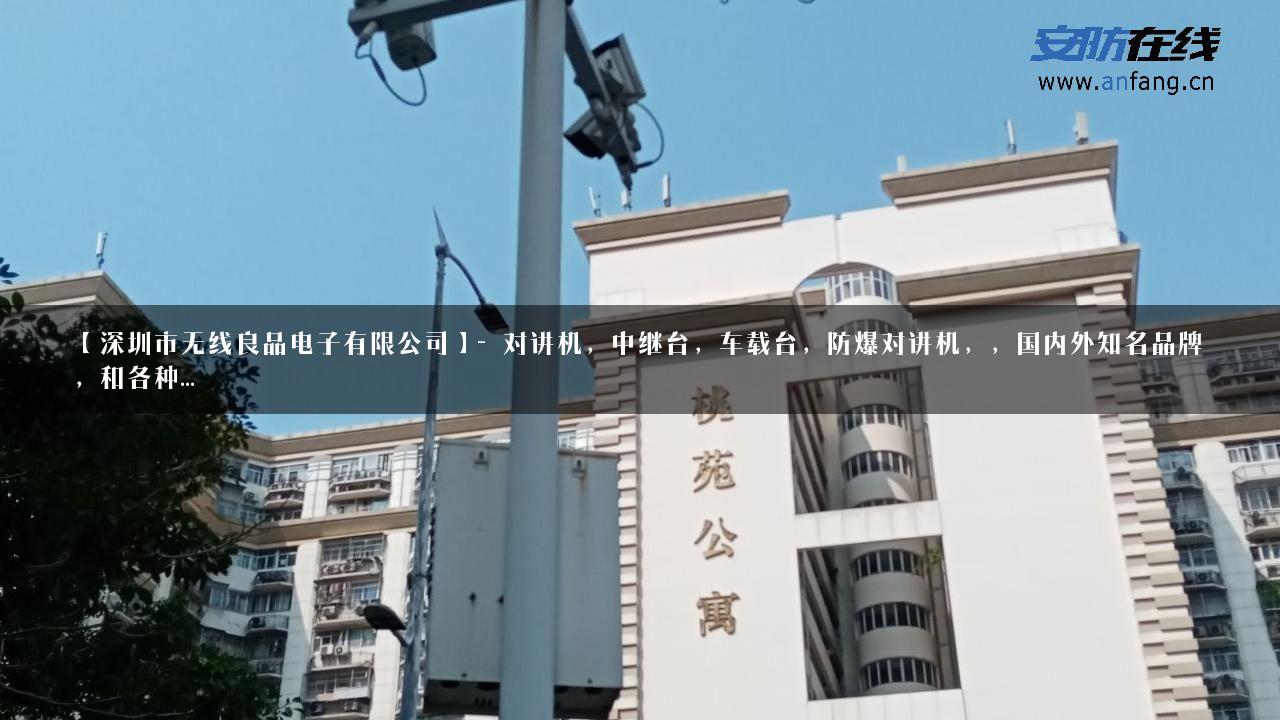 【深圳市无线良品电子有限公司】- 对讲机，中继台，车载台，防爆对讲机，，国内外知名品牌，和各种…