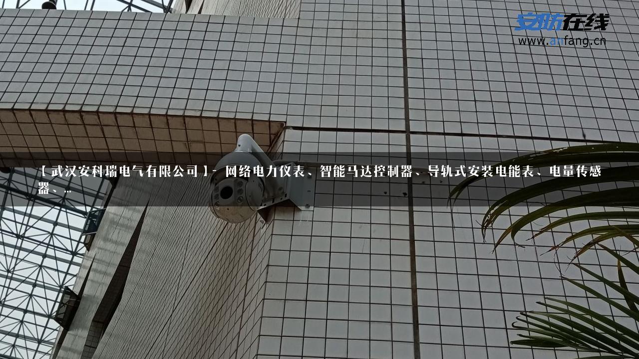 【武汉安科瑞电气有限公司】- 网络电力仪表、智能马达控制器、导轨式安装电能表、电量传感器、…