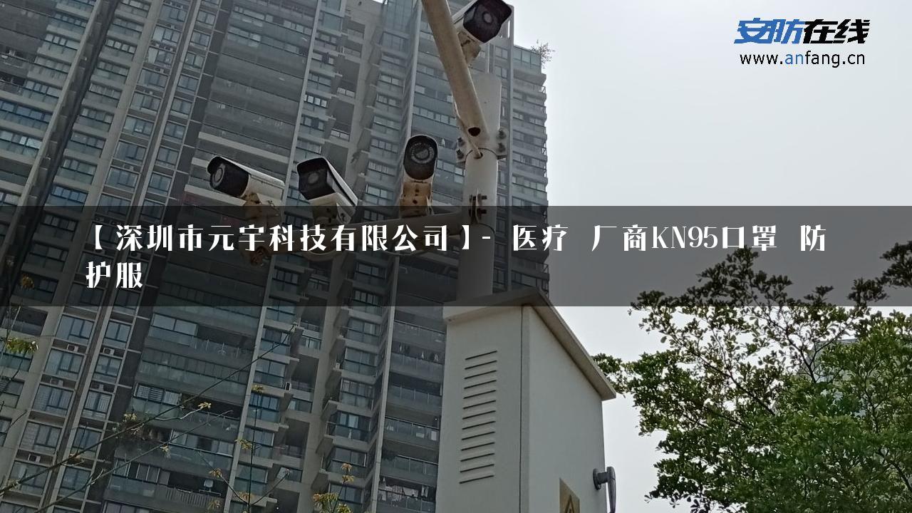 【深圳市元宇科技有限公司】- 医疗_厂商KN95口罩_防护服