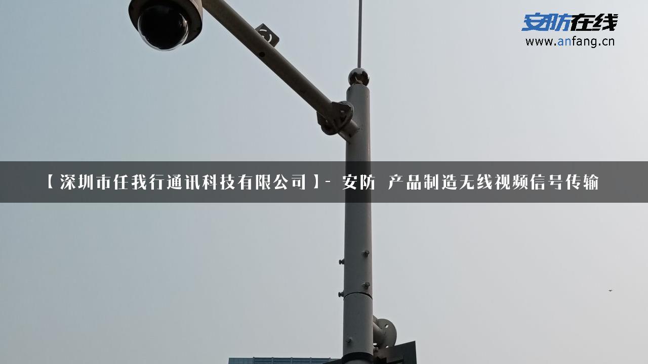 【深圳市任我行通讯科技有限公司】- 安防_产品制造无线视频信号传输