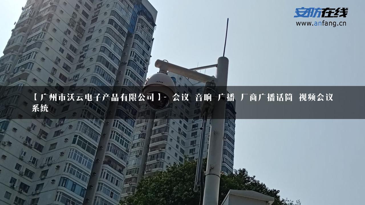 【广州市沃云电子产品有限公司】- 会议_音响_广播_厂商广播话筒_视频会议系统