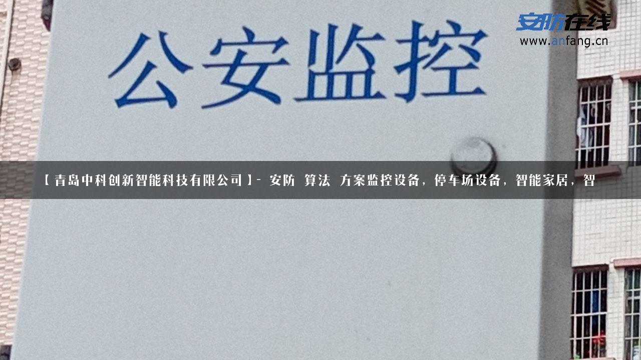 【青岛中科创新智能科技有限公司】- 安防_算法_方案监控设备，停车场设备，智能家居，智