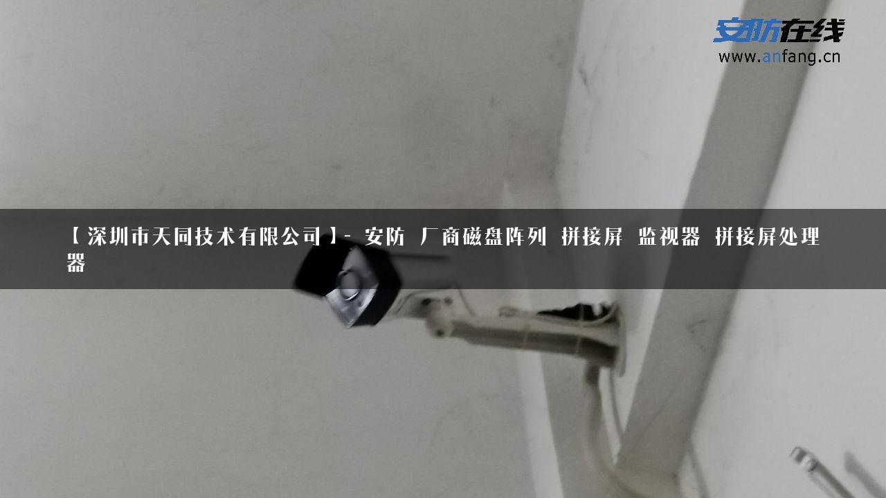 【深圳市天同技术有限公司】- 安防_厂商磁盘阵列_拼接屏_监视器_拼接屏处理器_