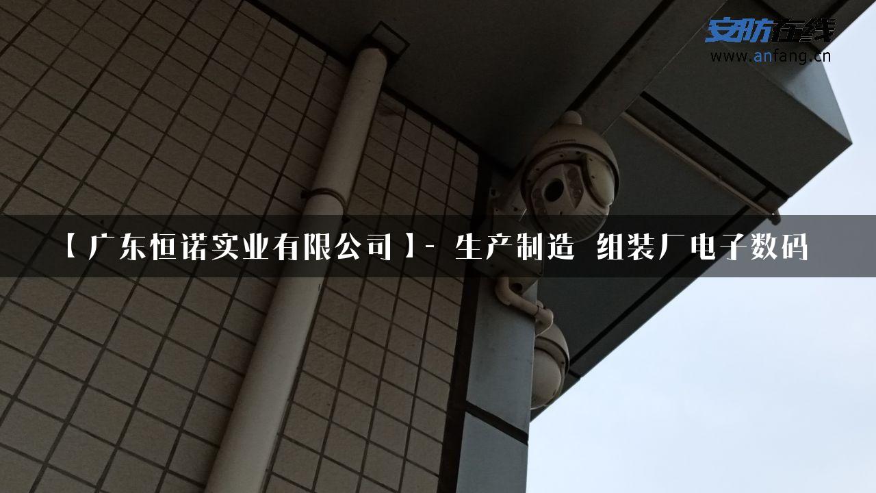 【广东恒诺实业有限公司】- 生产制造_组装厂电子数码