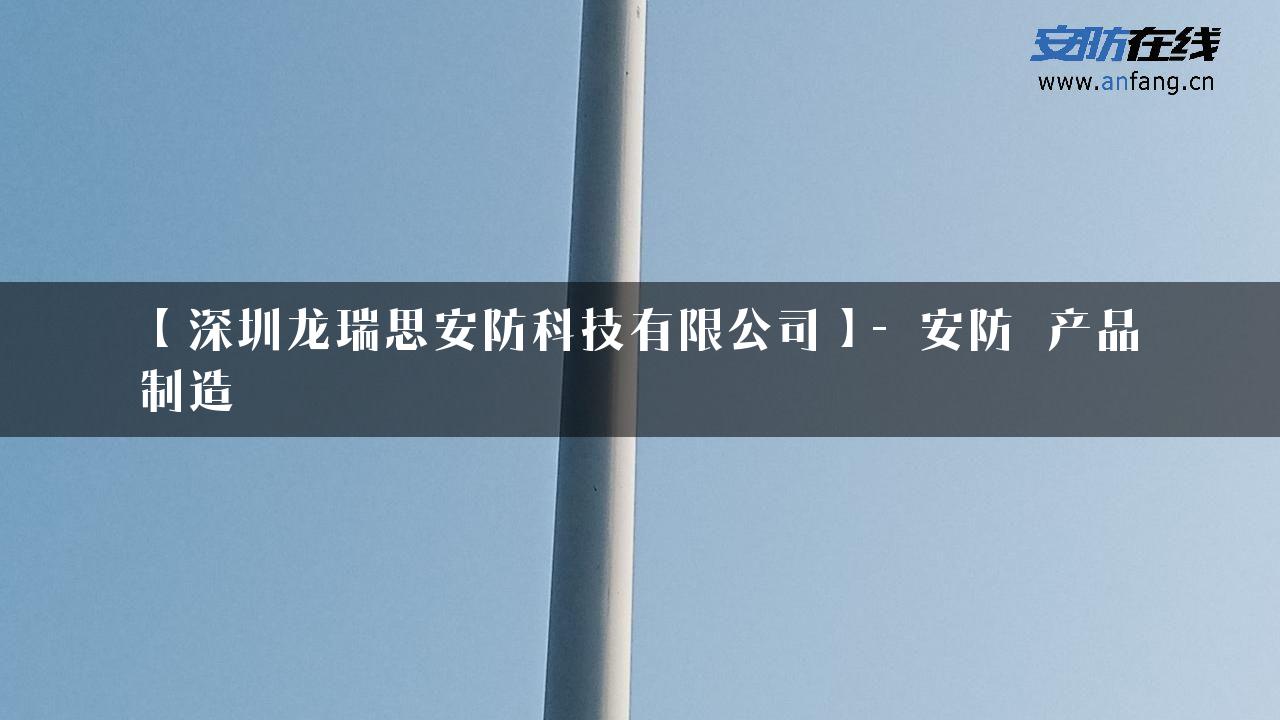 【深圳龙瑞思安防科技有限公司】- 安防_产品制造