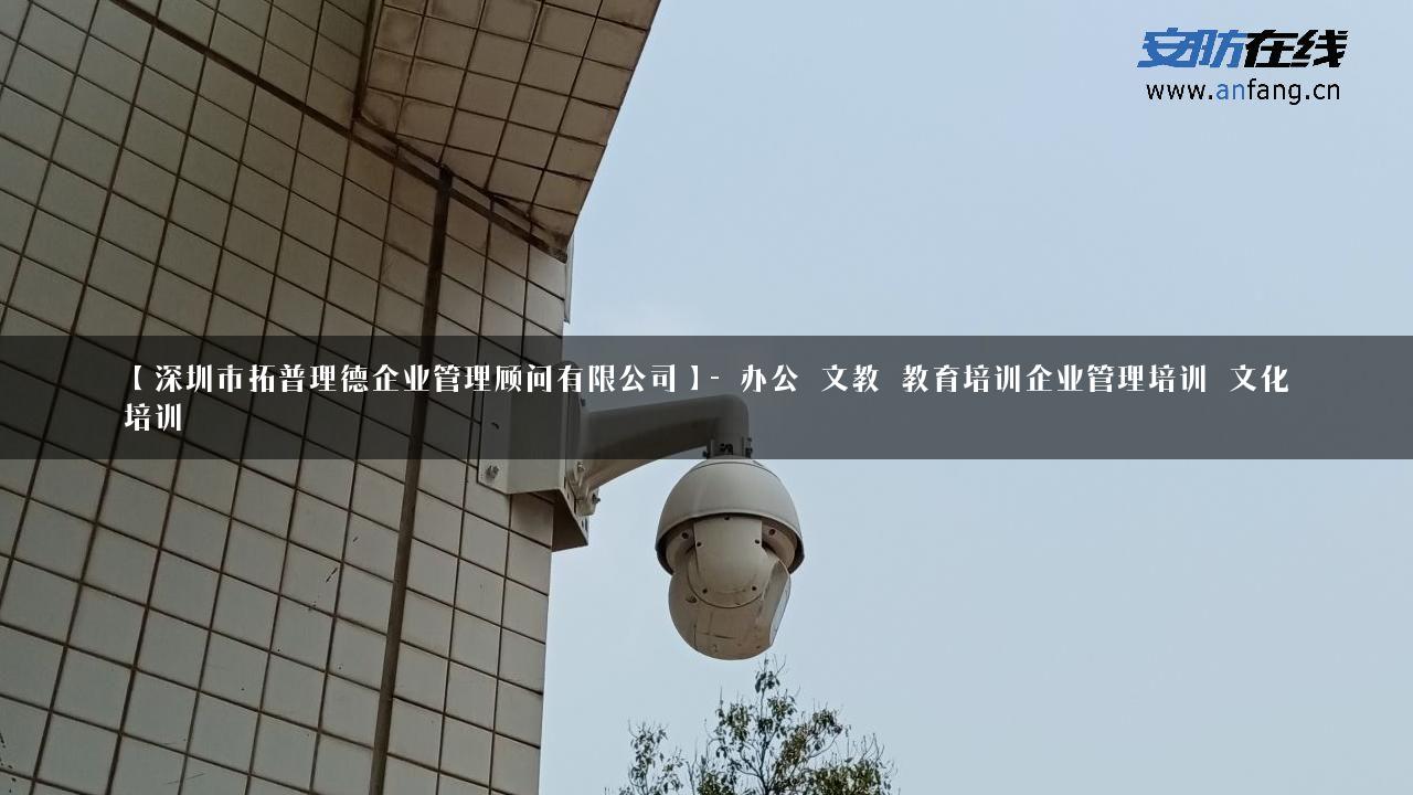 【深圳市拓普理德企业管理顾问有限公司】- 办公_文教_教育培训企业管理培训_文化培训