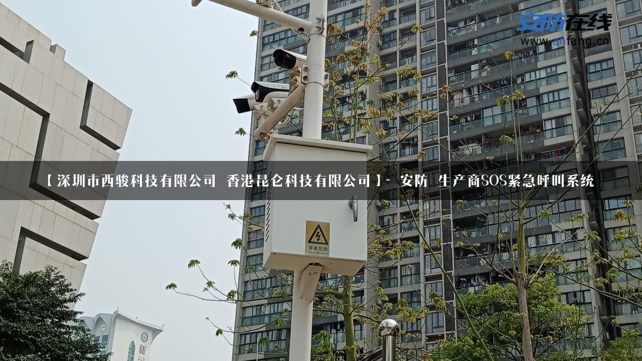 【深圳市西骏科技有限公司_香港昆仑科技有限公司】- 安防_生产商SOS紧急呼叫系统